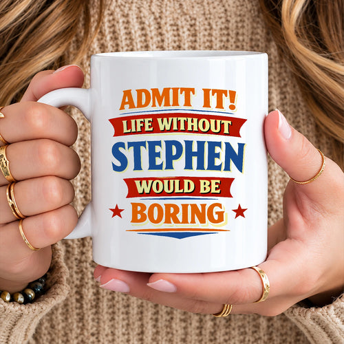 Admit It Life Without Your Name Would Be Boring Funny Mug STEPHEN 13K1 MG05