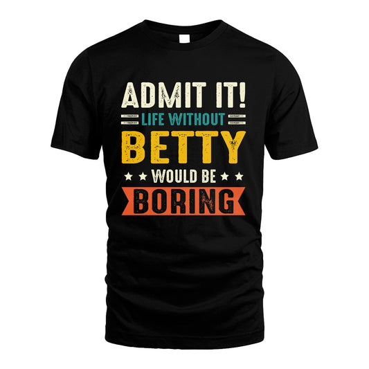 BETTY 13K1-124–Personalized Funny Quote Apparel “Life Without NAME Would Be Boring”