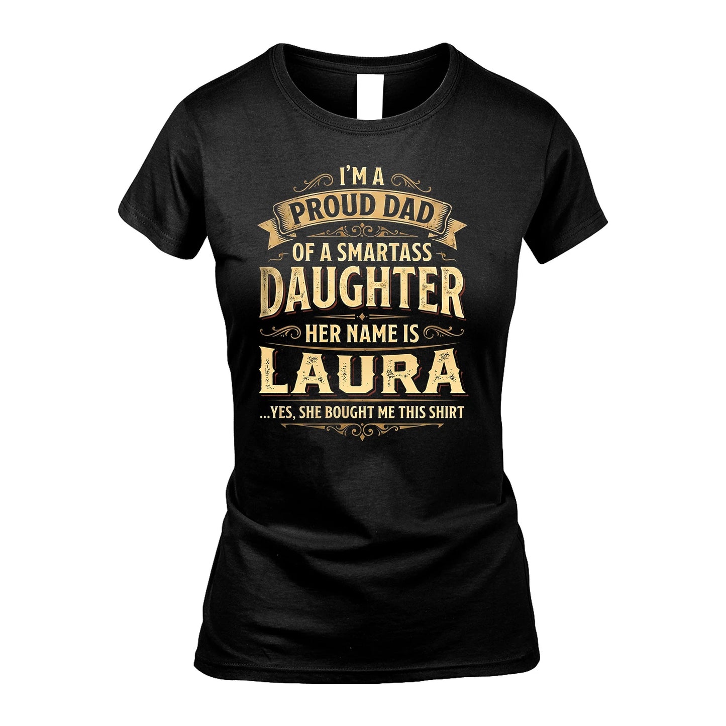 LAURA 13K1-356 I'm A Proud Dad Of A Smartass Daughter Her Name Is...