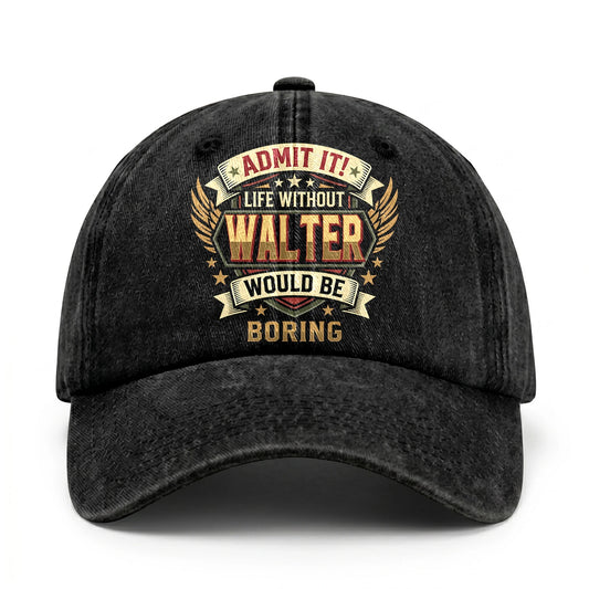 WALTER-13K1-C10PF Admit It! Life Without WALTER Would Be Boring