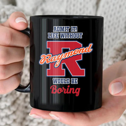 Admit It Life Without Your Name Would Be Boring Sporty Mug RAYMOND 13K1 MG17