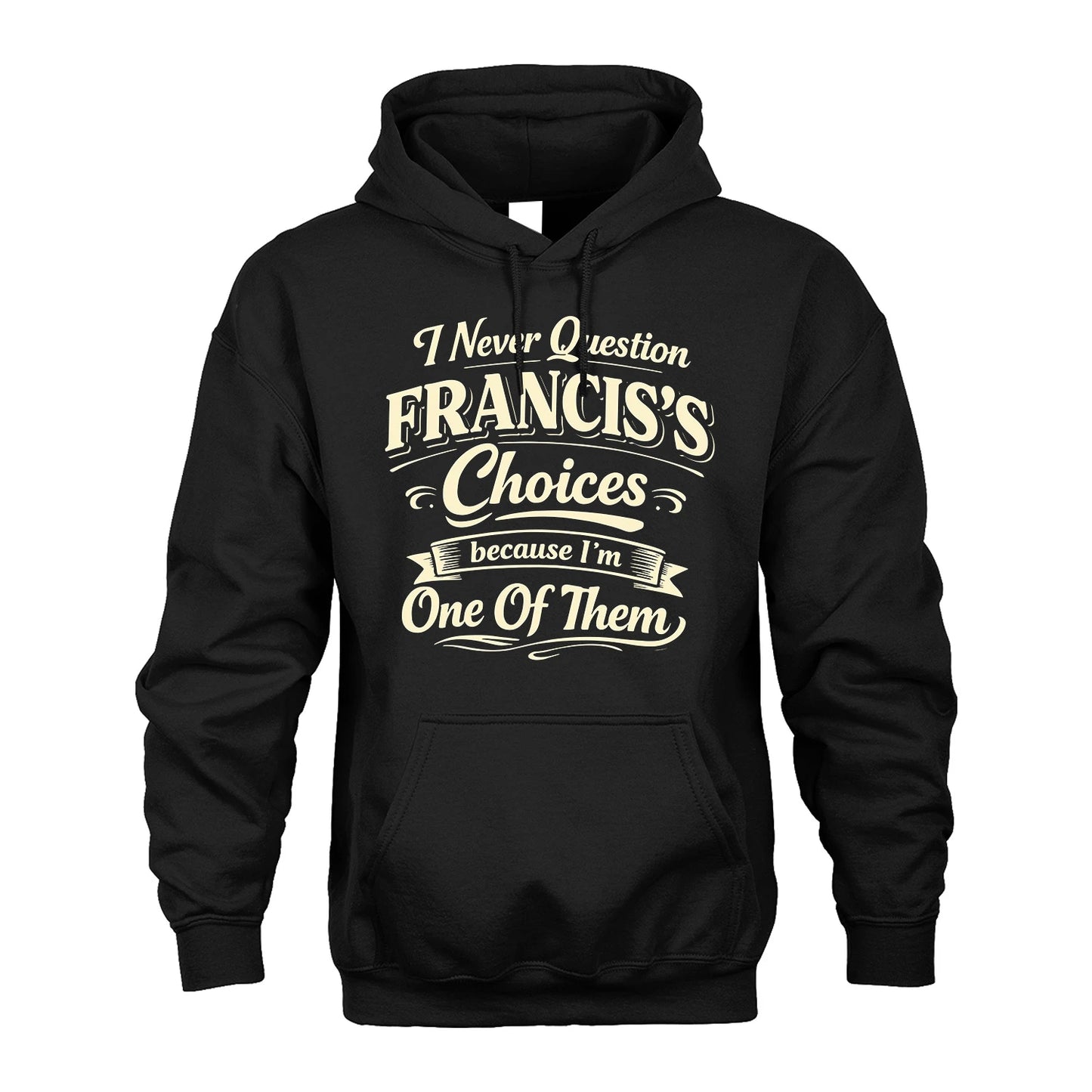 FRANCIS 13K1-532 I Never Question... Choices Because I'm One Of Them