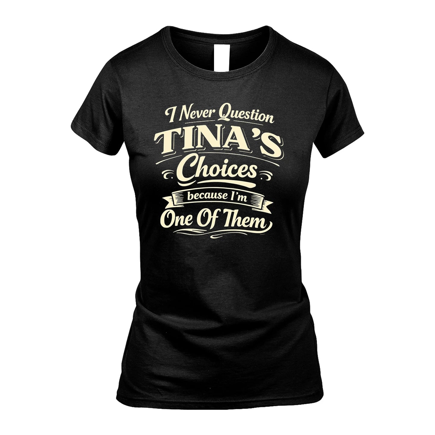 TINA 13K1-532 I Never Question... Choices Because I'm One Of Them