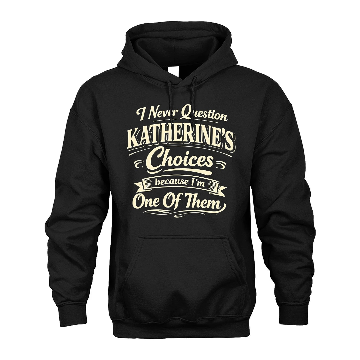 KATHERINE 13K1-532 I Never Question... Choices Because I'm One Of Them