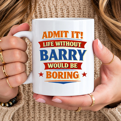Admit It Life Without Your Name Would Be Boring Funny Mug BARRY 13K1 MG05
