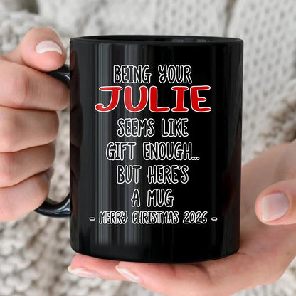 Being Your Name Seems Like Gift Enough Funny Christmas Mug Gift JULIE 13K1 MG33