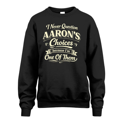 AARON 13K1-532 I Never Question... Choices Because I'm One Of Them