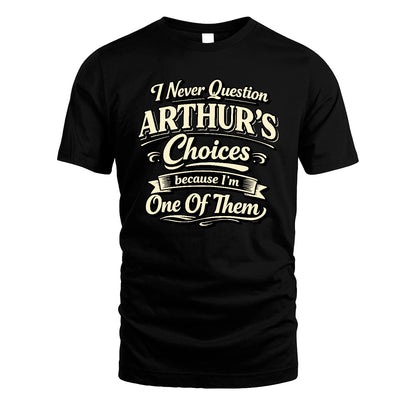 ARTHUR 13K1-532 I Never Question... Choices Because I'm One Of Them