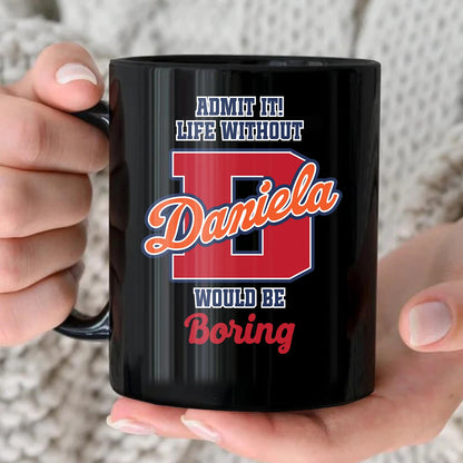 Admit It Life Without Your Name Would Be Boring Sporty Mug DANIELA 13K1 MG17