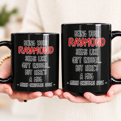 Being Your Name Seems Like Gift Enough Funny Christmas Mug Gift RAYMOND 13K1 MG33