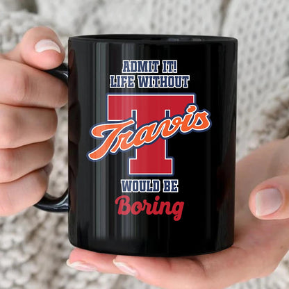 Admit It Life Without Your Name Would Be Boring Sporty Mug TRAVIS 13K1 MG17