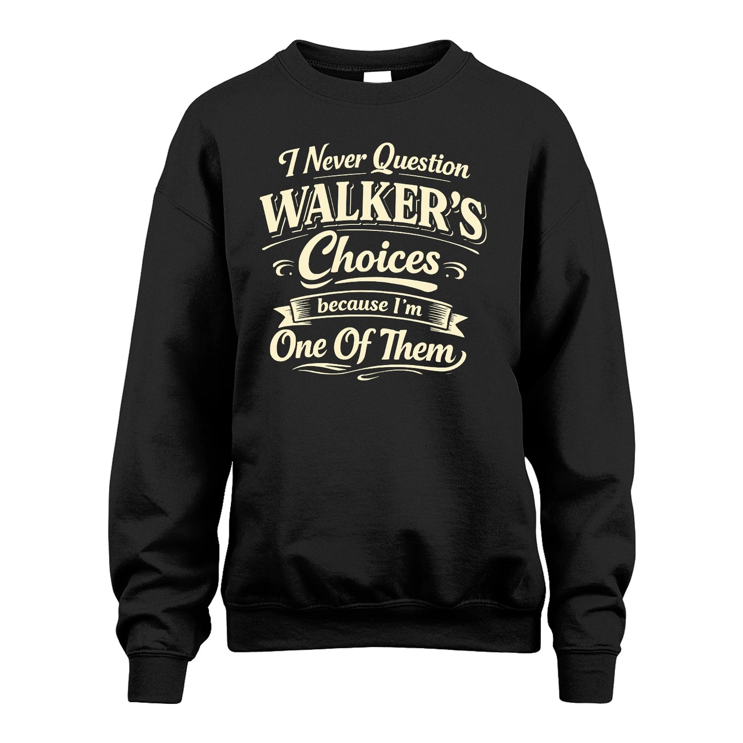 WALKER 13K1-532 I Never Question... Choices Because I'm One Of Them