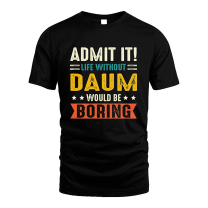 DAUM 13K3-124–Personalized Funny Quote Apparel “Life Without NAME Would Be Boring”