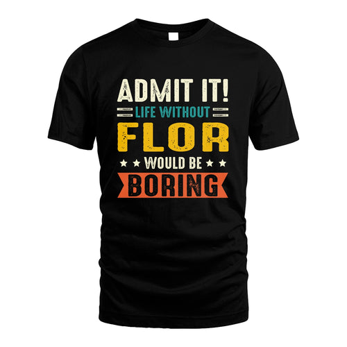 FLOR 13K3-124–Personalized Funny Quote Apparel “Life Without NAME Would Be Boring”