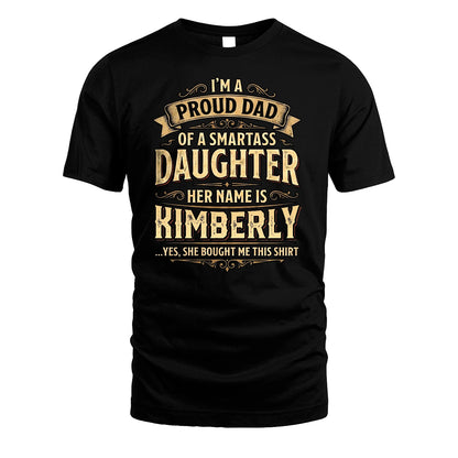 KIMBERLY 13K1-356 I'm A Proud Dad Of A Smartass Daughter Her Name Is...