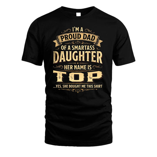 TOP 13K1-356 I'm A Proud Dad Of A Smartass Daughter Her Name Is...