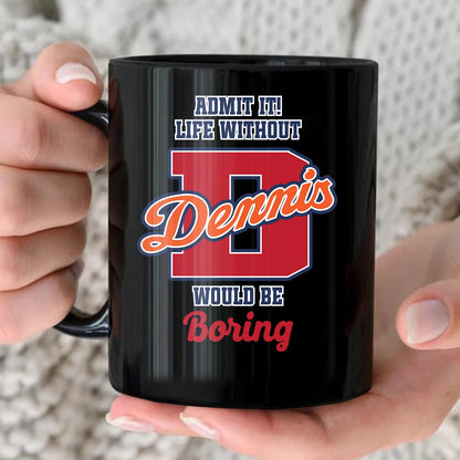 Admit It Life Without Your Name Would Be Boring Sporty Mug DENNIS 13K1 MG17