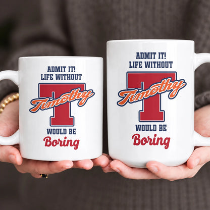 Admit It Life Without Your Name Would Be Boring Sporty Mug TIMOTHY 13K1 MG17