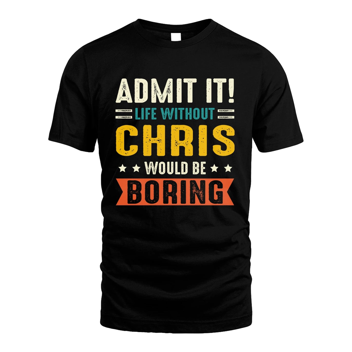 CHRIS 13K1-124–Personalized Funny Quote Apparel “Life Without NAME Would Be Boring”