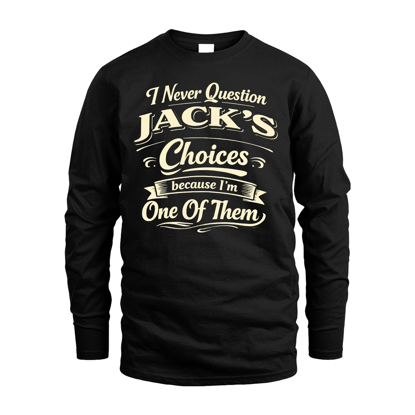 JACK 13K1-532 I Never Question... Choices Because I'm One Of Them