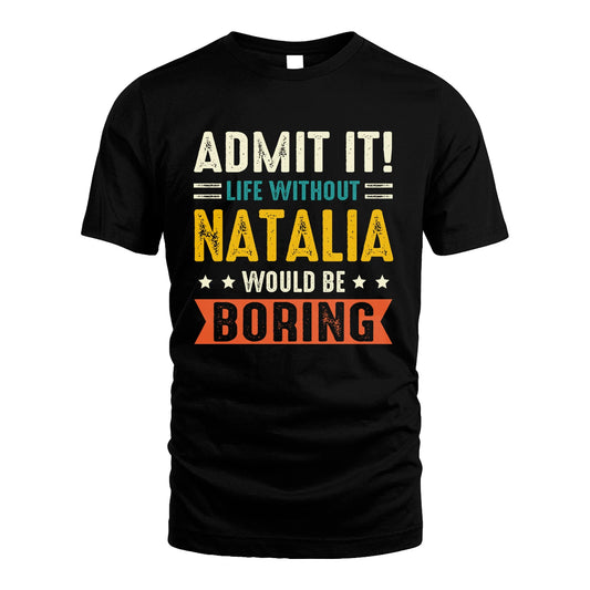 NATALIA 13K1-124–Personalized Funny Quote Apparel “Life Without NAME Would Be Boring”