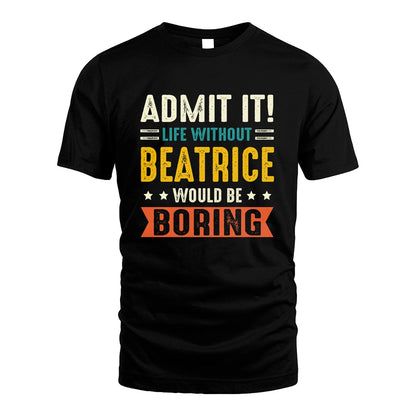 BEATRICE 13K3-124–Personalized Funny Quote Apparel “Life Without NAME Would Be Boring”