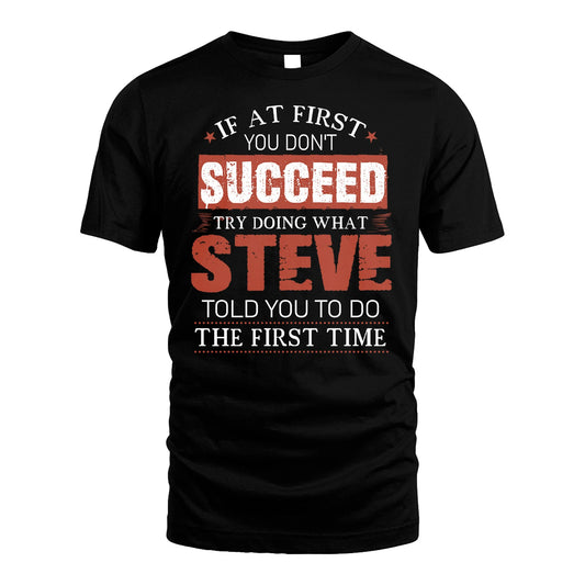 STEVE 13K1-82–Personalized Funny Quote Apparel “If At First You Don’t Succeed”