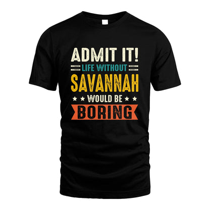 SAVANNAH 13K3-124–Personalized Funny Quote Apparel “Life Without NAME Would Be Boring”