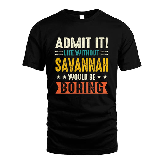 SAVANNAH 13K3-124–Personalized Funny Quote Apparel “Life Without NAME Would Be Boring”