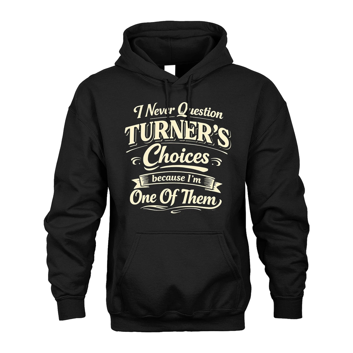 TURNER 13K1-532 I Never Question... Choices Because I'm One Of Them