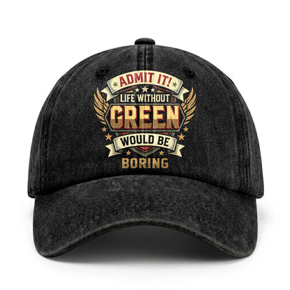 GREEN-13K1-C10PF Admit It! Life Without GREEN Would Be Boring