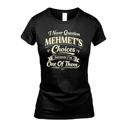 MEHMET 13K1-532 I Never Question... Choices Because I'm One Of Them