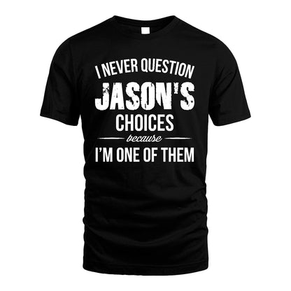 JASON 13K1-441 Personalized "I Never Question ... Choices Because I'm One Of Them"