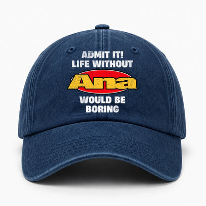 Admit It Life Without Your Name Would Be Boring Funny Washed Cap ANA 13K1 C169PF