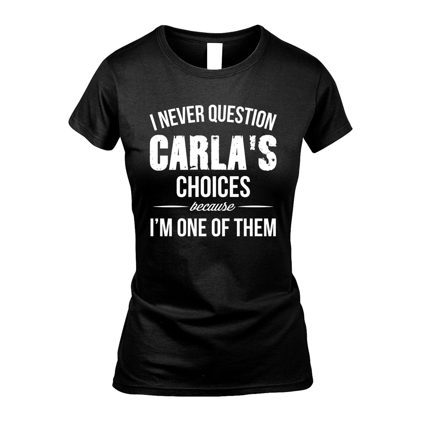CARLA 13K1-441 Personalized "I Never Question ... Choices Because I'm One Of Them"