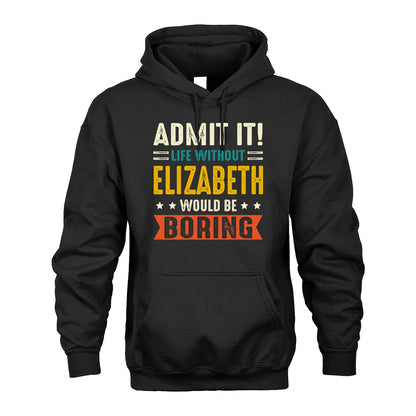 ELIZABETH 13K1-124–Personalized Funny Quote Apparel “Life Without NAME Would Be Boring”
