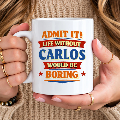 Admit It Life Without Your Name Would Be Boring Funny Mug CARLOS 13K1 MG05