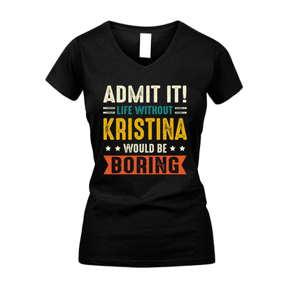 KRISTINA 13K2-124–Personalized Funny Quote Apparel “Life Without NAME Would Be Boring”