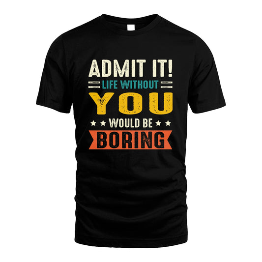 YOU 13K3-124–Personalized Funny Quote Apparel “Life Without NAME Would Be Boring”
