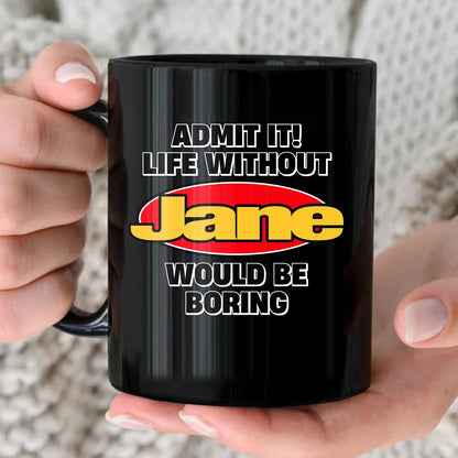 Admit It Life Without Your Name Would Be Boring Vintage Mug JANE 13K1 MG11