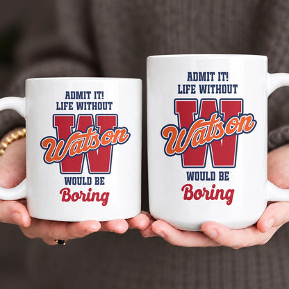 Admit It Life Without Your Name Would Be Boring Sporty Mug WATSON 13K1 MG17