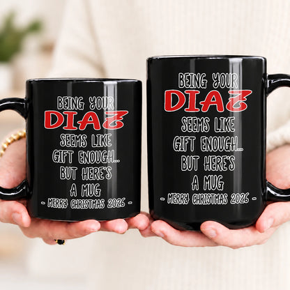Being Your Name Seems Like Gift Enough Funny Christmas Mug Gift DIAZ 13K1 MG33