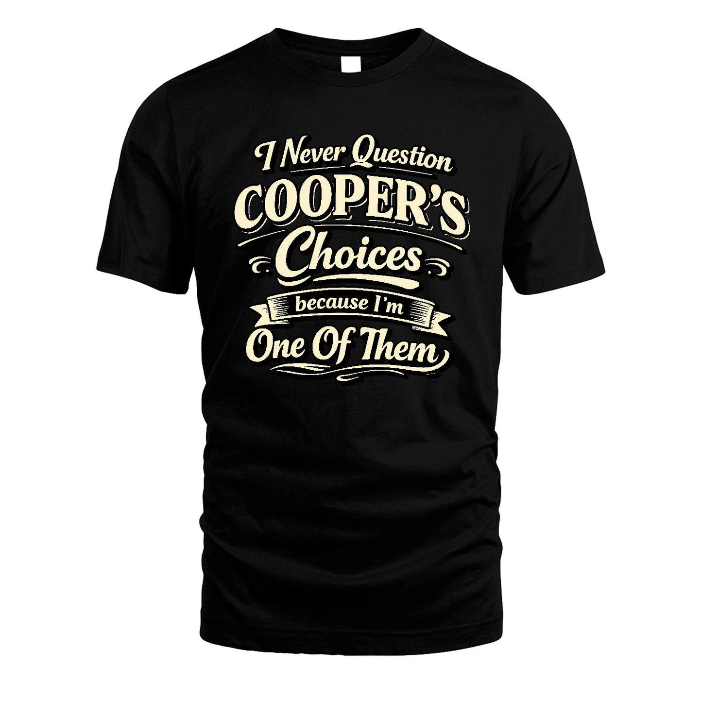 COOPER 13K1-532 I Never Question... Choices Because I'm One Of Them