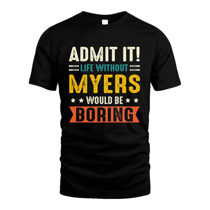 MYERS 13K2-124–Personalized Funny Quote Apparel “Life Without NAME Would Be Boring”