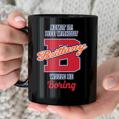 Admit It Life Without Your Name Would Be Boring Sporty Mug BRITTANY 13K1 MG17