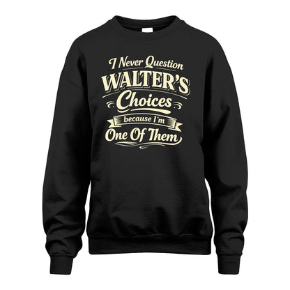 WALTER 13K1-532 I Never Question... Choices Because I'm One Of Them