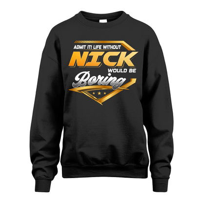 NICK 13K1-513 Personalized "Admit It! Life Without ... Would Be Boring"