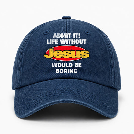 Admit It Life Without Your Name Would Be Boring Funny Washed Cap JESUS 13K1 C169PF