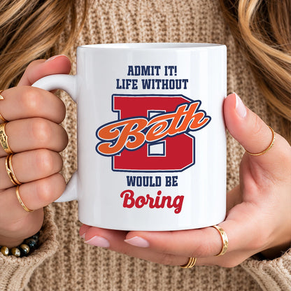 Admit It Life Without Your Name Would Be Boring Sporty Mug BETH 13K1 MG17