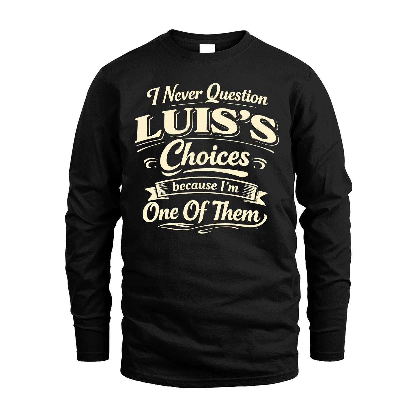 LUIS 13K1-532 I Never Question... Choices Because I'm One Of Them
